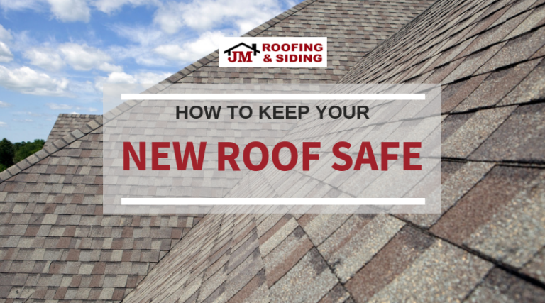 Making Sure Your New Roof Stays Safe - JM Roofing & Siding